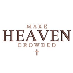 May include: Text-based design with the words "MAKE HEAVEN CROWDED" in brown and tan colors. A small cross is below the word "CROWDED". The text is centered on a white background.