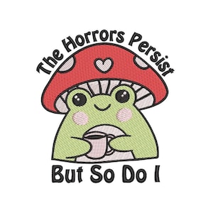 May include: Embroidered design featuring a green frog with a red mushroom cap, holding a cup. The text "The Horrors Persist But So Do I" is arched above and below the frog. The design is on a white background.