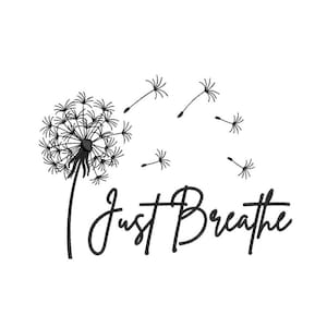 May include: Black and white illustration of a dandelion with seeds blowing in the wind. The text "Just Breathe" is written below the dandelion.