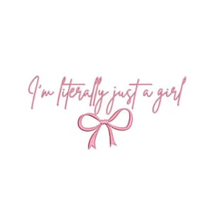 May include: A pink graphic on a white background. The text reads "I'm literally just a girl" in a cursive font. Below the text is a pink bow.