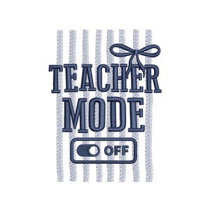 May include: A navy blue embroidered design on a white background with vertical blue and white stripes. The text reads "TEACHER MODE OFF" with a bow at the top. The design includes an "OFF" switch graphic.