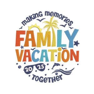 May include: Embroidered design with the words "making memories FAMILY VACATION together 2025". The design includes a sun, palm tree, birds, sunglasses, a star, a dolphin, and waves. The text is in orange, yellow, blue, and teal.
