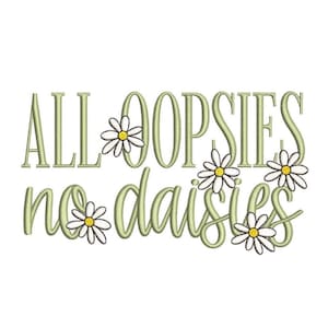 May include: Green embroidery design with the text "All oopsies no daisies" and five white daisies with yellow centers.