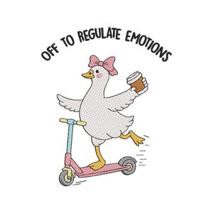 May include: An embroidered design featuring a white goose wearing a pink bow and riding a pink scooter while holding a coffee cup. The text "OFF TO REGULATE EMOTIONS" is arched above the goose.