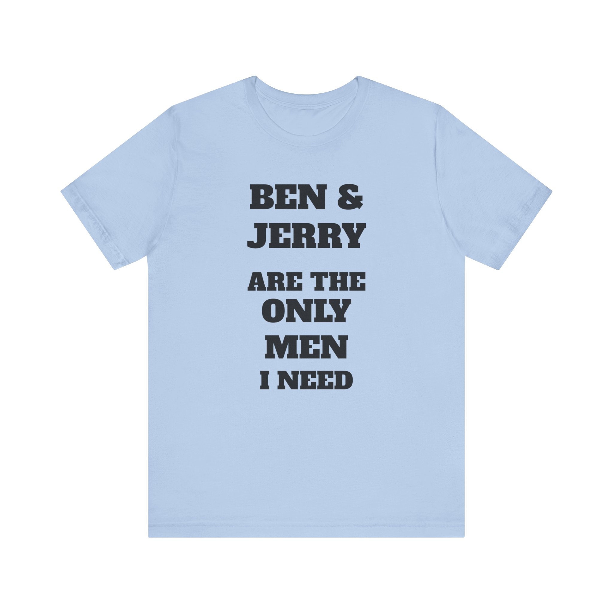 Ben & Jerry Are The Only Men I Need T-Shirt Ben & Jerry Are The Only Men I Need T-Shirt