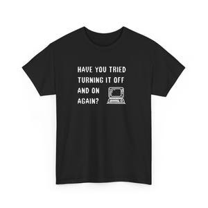 Have You Tried Turning It Off and On Again Cotton Tee Shirt