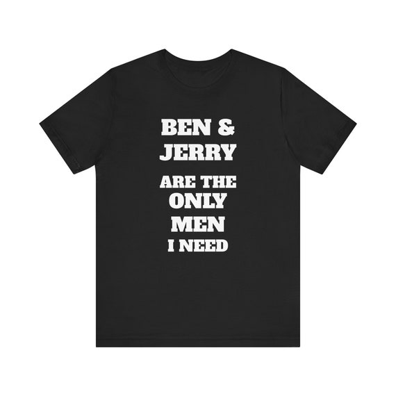 Ben & Jerry Are The Only Men I Need T-Shirt Ben & Jerry Are The Only Men I Need T-Shirt