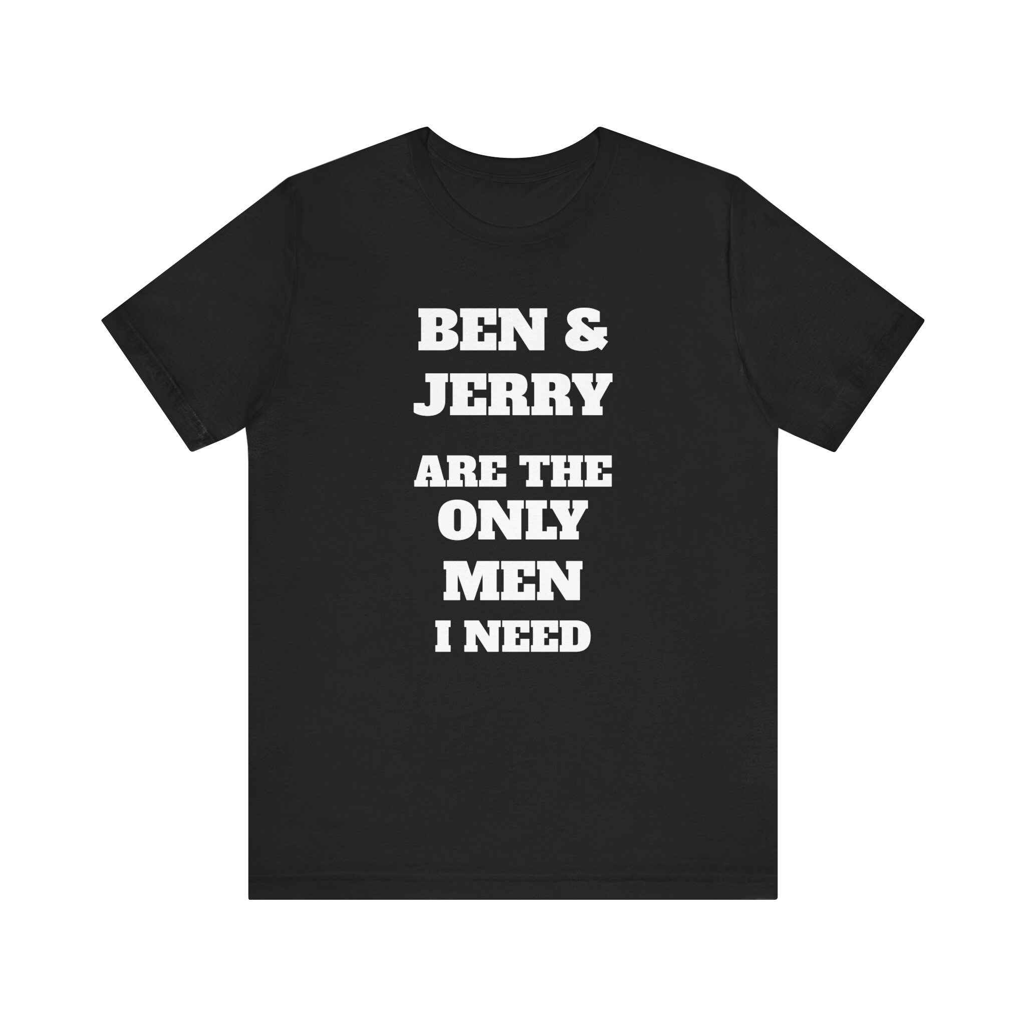 Ben & Jerry Are The Only Men I Need T-Shirt Ben & Jerry Are The Only Men I Need T-Shirt