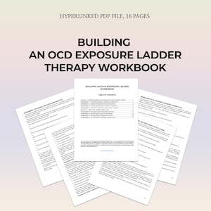 May include: A 16-page hyperlinked PDF workbook titled Building an OCD Exposure Ladder Therapy Workbook. The document includes a table of contents and various worksheets with text detailing exposure practice, ladder planning, and ongoing therapy plans.