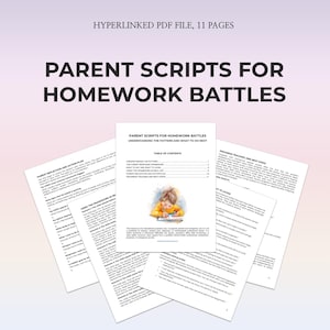 May include: A digital PDF document titled "Parent Scripts for Homework Battles" with 11 pages. The cover features the title and a watercolor illustration of a child. The document provides guidance on understanding homework challenges.