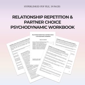 May include: A workbook titled "Relationship Repetition & Partner Choice Psychodynamic Workbook" with the text "Hyperlinked PDF File, 19 Pages." Several worksheets are visible, with titles like "Seeing the Pattern Beneath Who You Choose" and "My Gentle Plan for Choosing Differently."