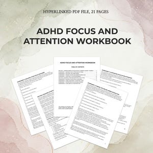 May include: A 21-page hyperlinked PDF workbook titled ADHD Focus and Attention Workbook. The document includes a table of contents and various worksheets with printed text, focusing on strategies for managing attention and building focus.