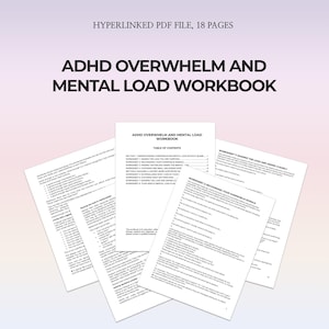 May include: A digital workbook titled "ADHD Overwhelm and Mental Load Workbook" is displayed. The cover and several pages are visible, with text including "Hyperlinked PDF File, 18 Pages" and "Table of Contents". The pages are white with black text.