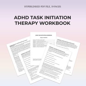 May include: A workbook titled "ADHD Task Initiation Therapy Workbook" with the text "Hyperlinked PDF File, 19 Pages." The workbook's cover and pages are visible, with the table of contents and worksheets displayed. The pages are white with black text.