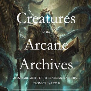 May include: A digital book cover titled Creatures of the Arcane Archives, 20 inhabitants of the arcane archive from CR 1/8 to 8, featuring a central tentacled figure in robes holding a staff and book within a library, with Dice & Dungeon Quests text.