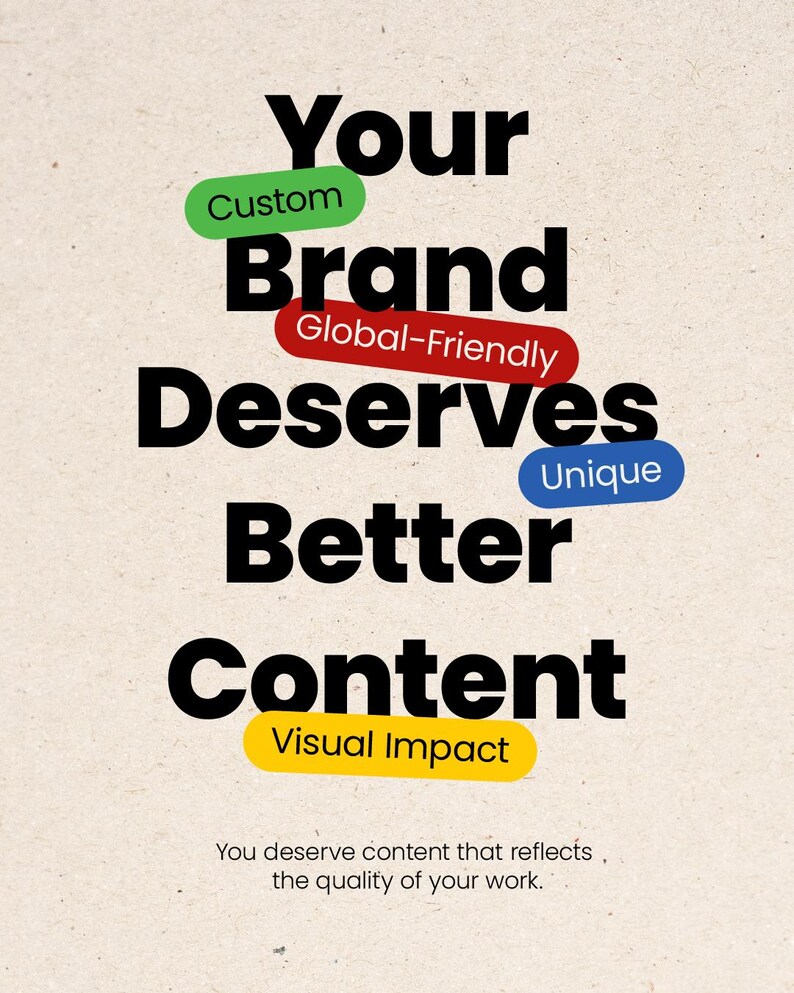 May include: A beige poster with black text that reads "Your Brand Deserves Better Content." Colored ovals highlight words: "Custom," "Global-Friendly," "Unique," and "Visual Impact." The bottom text states, "You deserve content that reflects the quality of your work."