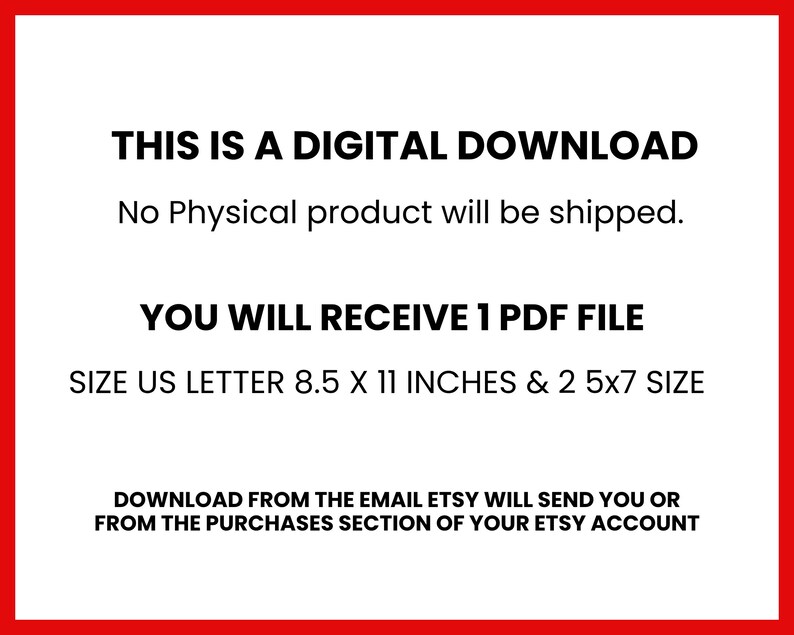 May include: White text on a white background with a red border. The text states "THIS IS A DIGITAL DOWNLOAD" and "YOU WILL RECEIVE 1 PDF FILE". It also mentions the size as "US LETTER 8.5 X 11 INCHES & 2 5x7 SIZE".