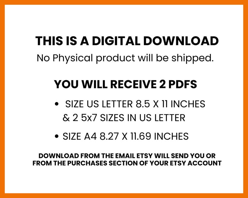 May include: White text on a white background with an orange border. The text states "THIS IS A DIGITAL DOWNLOAD" and "YOU WILL RECEIVE 2 PDFS". It lists sizes in inches: 8.5 x 11 and 5x7. It also mentions A4 size.
