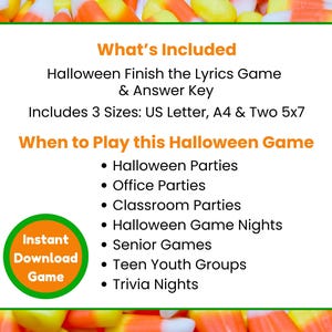 May include: A green-bordered graphic with text on a candy corn background. The text reads "What's Included: Halloween Finish the Lyrics Game & Answer Key." It includes 3 sizes: US Letter, A4 & Two 5x7. The graphic also lists occasions to play the game.