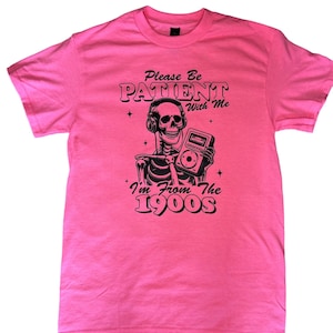 Please Be Patient With Me I’m From The 1900s shirt