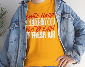 Hustle Hard Like It's Your Next Breath Unisex Heavy Cotton Tee