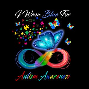 May include: A graphic with the text "I Wear Blue For Autism Awareness" on a black background. The design includes a blue butterfly, a rainbow infinity symbol, and colorful puzzle pieces.