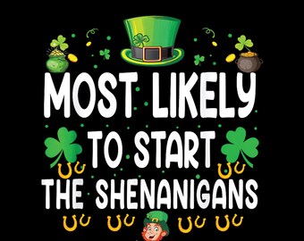 St Patrick's Day Most Likely to Start the Shenanigans PNG, Funny Irish Party Sublimation, St Paddy's Day Digital Download