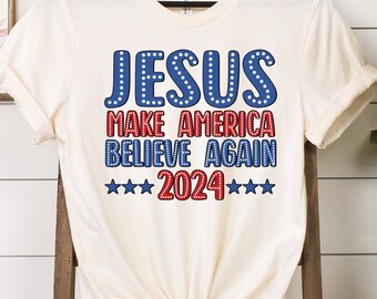 Make America Believe Again Shirts, Jesus Sweathshirts, Christian Faith Shirts, Independence Day Shirts, 4th of July Shirts, Patriotic Shirts