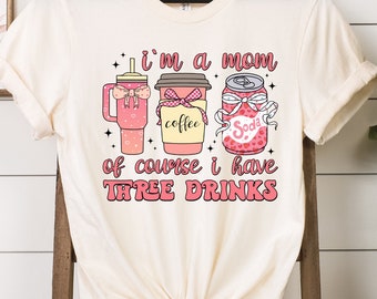 I'm A Mom Of Course I Have Three Drinks Shirts, Funny Mom Shirt, Coffee Mom Shirts, Mom Life T-Shirts, Coquette Mom Shirts, New Mom Shirts