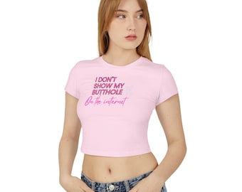Graphic Tee, Funny Novelty Shirt, Gift for Her, Cute Women's Baby Tee, I Don't Show My Butthole on the Internet
