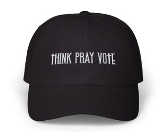 Think Pray Vote Dad Cap, Conservative Christian call to action, Political, Election - Classic Dad Hat, Conservative Dad Cap