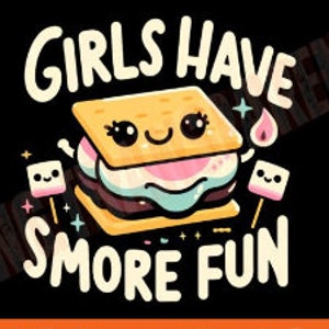 May include: A cartoon illustration of a s'more with a smiling face and the text "Girls Have S'more Fun". The s'more is made of a graham cracker, marshmallow, and chocolate. The illustration is in a bright, colorful style.
