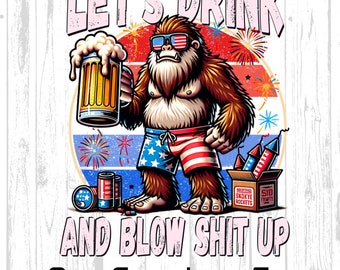 May include: A cartoon illustration featuring a Bigfoot-like creature wearing sunglasses with an American flag design and patriotic swim trunks. The image includes text that reads "LET'S DRINK AND BLOW SHIT UP". The Bigfoot is holding a beer stein and surrounded by fireworks and rockets.