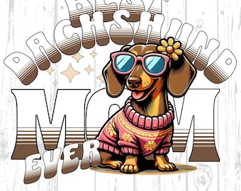 May include: A cartoon dachshund wearing pink sunglasses and a pink sweater with a floral design. The text "BEST DACHSHUND MOM EVER" is in brown and white letters.