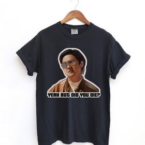 Yeah but did you die?, T-shirt,  Unisex T-shirt, Vintage