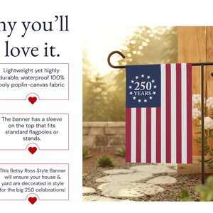 May include: A rectangular garden flag featuring a blue canton with a circle of thirteen white stars surrounding the text 250 YEARS, and thirteen alternating red and white vertical stripes. The flag hangs from a black metal garden flag stand.
