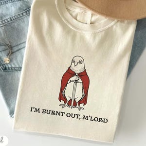 I’m Burnt Out M’Lord T-Shirt, DnD Renfaire Shirt, Renaissance Faire Hoodie, Nerdy Gifts for Men, Medieval Pigeon Gift