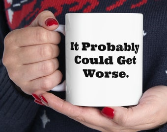 It Probably Could Get Worse. Ceramic Mug, 11oz | The perfect gift for coffee, tea, cider and hot-chocolate lovers.