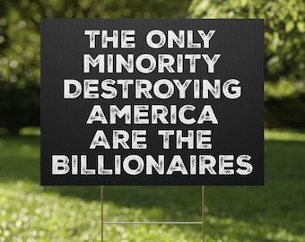 The Only Minority Destroying America are the Billionaires Yard Sign - Anti-authoritarian, Anti-oligarch