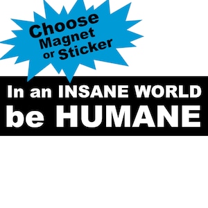 May include: Blue starburst with the text "Choose Magnet or Sticker" and a black banner with the text "In an INSANE WORLD be HUMANE"