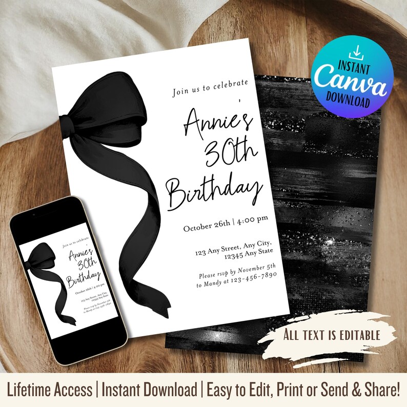 May include: Black and white birthday invitation with a black bow on the left side. The invitation says "Join us to celebrate Annie's 30th Birthday" with the date and time of the party, the address, and RSVP information. The text "All text is editable" is at the bottom of the invitation.