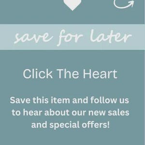 May include: A teal graphic with the words "save for later" in white script. Below, it says "Click The Heart" and "Save this item and follow us to hear about our new sales and special offers!" A white heart and curved arrow are at the top.