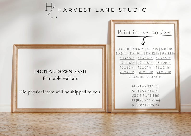 May include: Two framed images, one with the text "DIGITAL DOWNLOAD Printable wall art" and the text "No physical item will be shipped to you" and the other with the text "Print in over 20 sizes!" and a list of different sizes in inches, including 4x5, 6x8, 8x10, 10x15, 12x16, 16x20, 20x25, 24x32, and 24x36, as well as standard paper sizes like A1, A2, A3, A4, and A5.