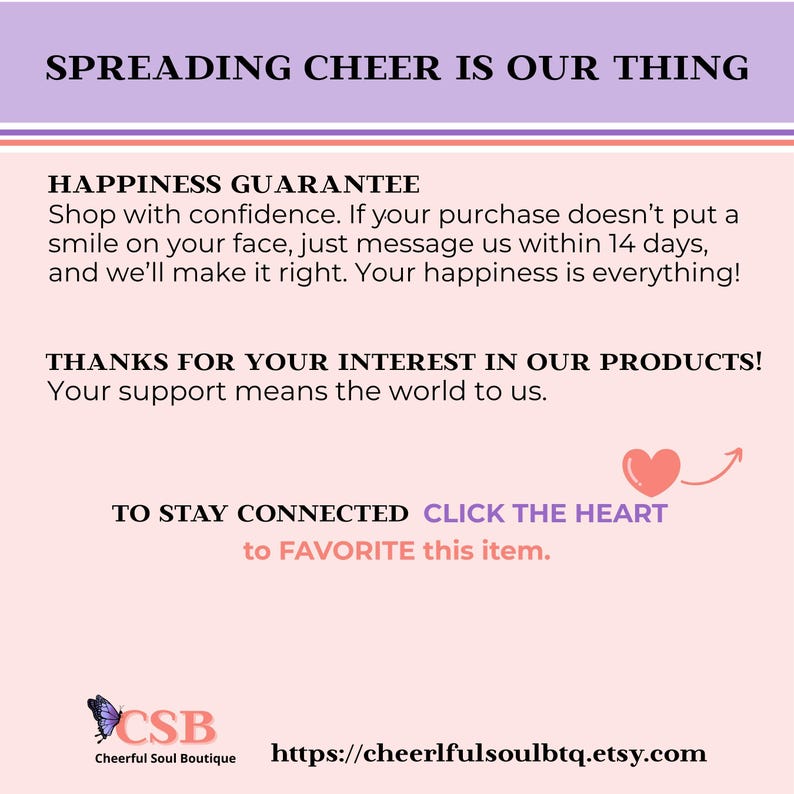 Puede incluir: Un gr&aacute;fico informativo de color rosa claro con texto en morado y negro que dice SPREADING CHEER IS OUR THING, HAPPINESS GUARANTEE, THANKS FOR YOUR INTEREST IN OUR PRODUCTS, TO STAY CONNECTED CLICK THE HEART to FAVORITE this item y CSB Cheerful Soul Boutique.