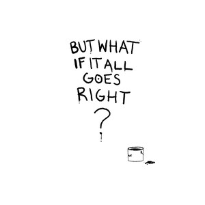 以下が含まれることがあります： 手書き風の「BUT WHAT IF IT ALL GOES RIGHT？」というテキストが描かれたモノクロイラスト。 「PAINT」の文字が入った小さなペンキ缶が、小さなこぼれたペンキの隣にあります。