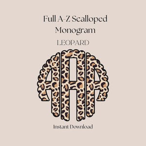 May include: A leopard print monogram design with the letters A, A, and A, surrounded by a scalloped border. The text "Full A-Z Scalloped Monogram" and "LEOPARD" are above the monogram. The words "Instant Download" are below.