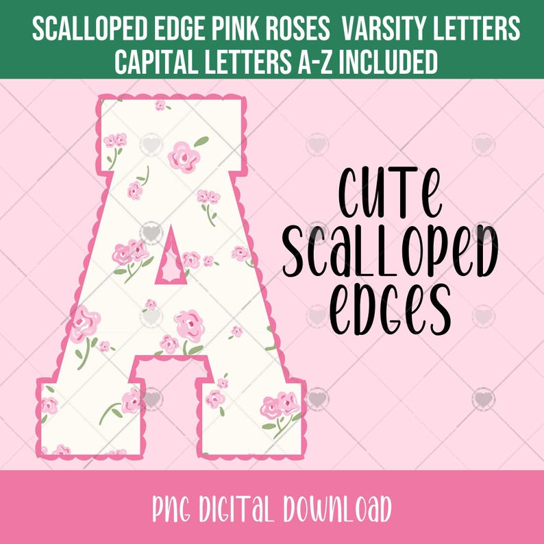 May include: A pink and white letter "A" with a floral pattern and scalloped edges. The image includes the text "Cute Scalloped Edges" and "PNG Digital Download". The top banner reads "Scalloped Edge Pink Roses Varsity Letters Capital Letters A-Z Included".