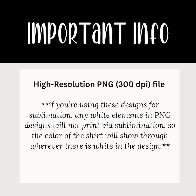 May include: Important information about using high-resolution PNG files (300 dpi) for sublimation. White elements in the design will not print, so the shirt color will show through.