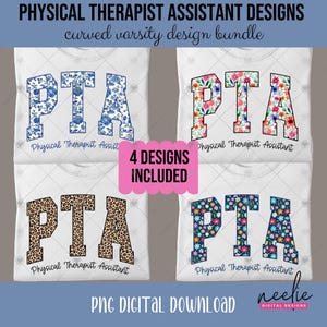May include: Four white t-shirts featuring "PTA" varsity letters in floral and animal print patterns. Each shirt has the text "Physical Therapist Assistant" below the design. The image also includes the text "4 DESIGNS INCLUDED" and "PNG DIGITAL DOWNLOAD".