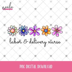 Labor and Delivery Nurse PNG, Cute Floral Digital Clipart for Labor and Delivery Nurse Sublimation or DTF Printing